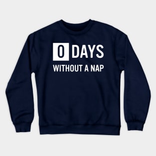 0 Days Without A Nap Crewneck Sweatshirt